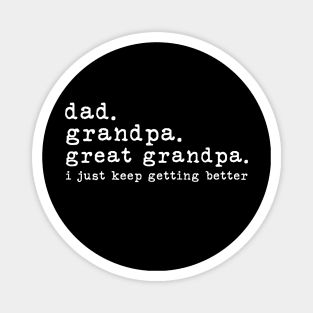 Dad Grandpa Great Grandpa I Just Keep Getting Better Magnet